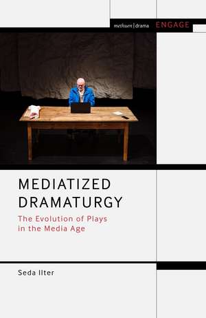 Mediatized Dramaturgy: The Evolution of Plays in the Media Age de Seda Ilter