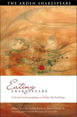 Eating Shakespeare: Cultural Anthropophagy as Global Methodology de Dr Anne Sophie Refskou