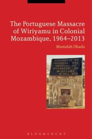 The Portuguese Massacre of Wiriyamu in Colonial Mozambique, 1964-2013 de Professor Mustafah Dhada