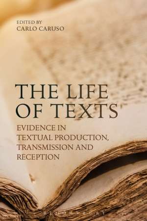 The Life of Texts: Evidence in Textual Production, Transmission and Reception de Carlo Caruso