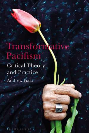 Transformative Pacifism: Critical Theory and Practice de Andrew Fiala