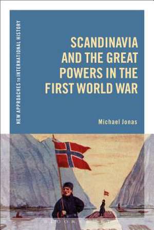 Scandinavia and the Great Powers in the First World War de Dr Michael Jonas