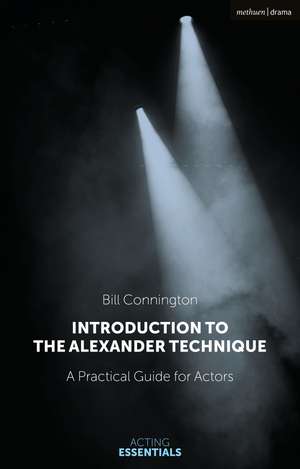 Introduction to the Alexander Technique: A Practical Guide for Actors de Bill Connington