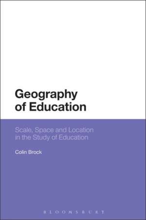 Geography of Education: Scale, Space and Location in the Study of Education de Dr Colin Brock