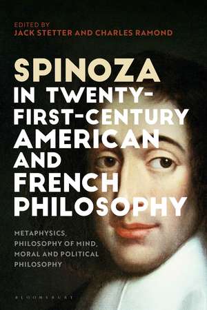 Spinoza in Twenty-First-Century American and French Philosophy: Metaphysics, Philosophy of Mind, Moral and Political Philosophy de Dr Jack Stetter