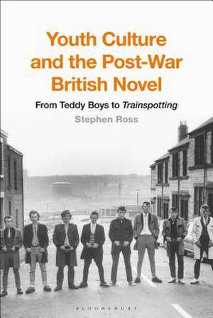 Youth Culture and the Post-War British Novel: From Teddy Boys to Trainspotting de Professor Stephen Ross