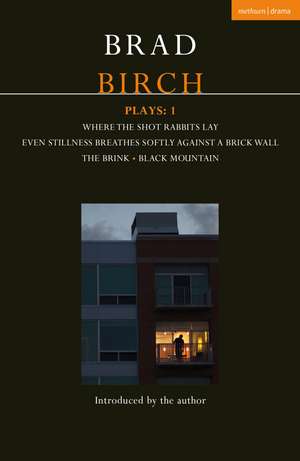 Birch Plays: 1: Where the Shot Rabbits Lay; Even Stillness Breathes Softly Against a Brick Wall; The Brink; Black Mountain de Brad Birch