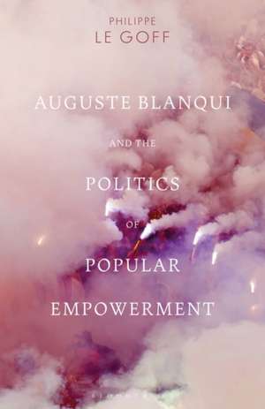 Auguste Blanqui and the Politics of Popular Empowerment de Philippe Le Goff