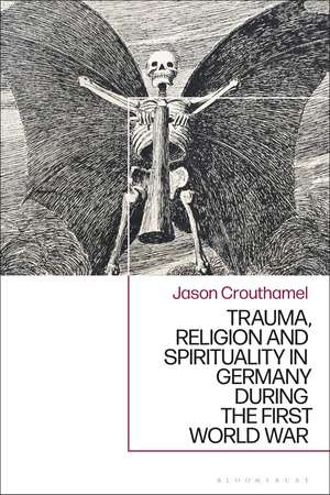 Trauma, Religion and Spirituality in Germany during the First World War de Prof. Jason Crouthamel