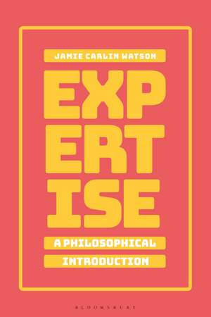 Expertise: A Philosophical Introduction de Dr Jamie Carlin Watson