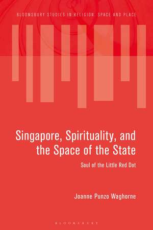 Singapore, Spirituality, and the Space of the State: Soul of the Little Red Dot de Joanne Punzo Waghorne