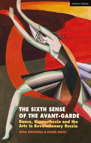 The Sixth Sense of the Avant-Garde: Dance, Kinaesthesia and the Arts in Revolutionary Russia de Irina Sirotkina