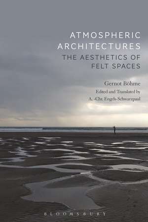 Atmospheric Architectures: The Aesthetics of Felt Spaces de Professor Gernot Böhme