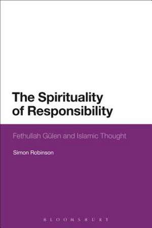 The Spirituality of Responsibility: Fethullah Gulen and Islamic Thought de Simon Robinson