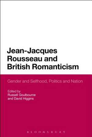 Jean-Jacques Rousseau and British Romanticism: Gender and Selfhood, Politics and Nation de Professor Russell Goulbourne