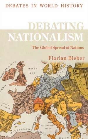 Debating Nationalism: The Global Spread of Nations de Florian Bieber