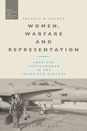 Women, Warfare and Representation: American Servicewomen in the Twentieth Century de Dr. Emerald M. Archer