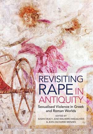 Revisiting Rape in Antiquity: Sexualised Violence in Greek and Roman Worlds de Professor Susan Deacy