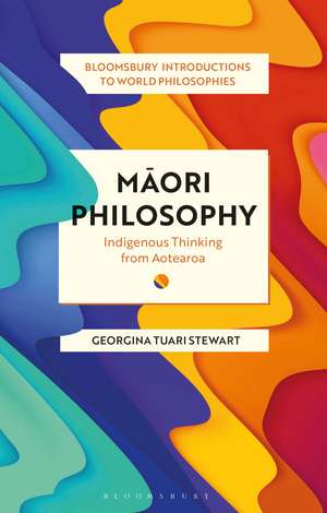 Maori Philosophy: Indigenous Thinking from Aotearoa de Dr Georgina Stewart