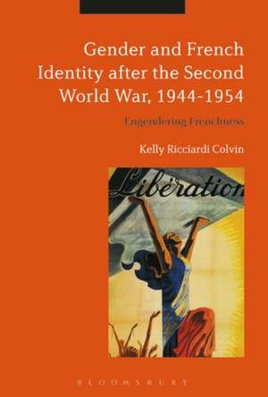 Gender and French Identity after the Second World War, 1944-1954: Engendering Frenchness de Visiting Assistant Professor Kelly Ricciardi Colvin