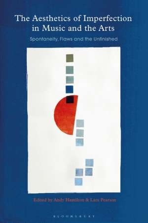 The Aesthetics of Imperfection in Music and the Arts: Spontaneity, Flaws and the Unfinished de Professor Andy Hamilton