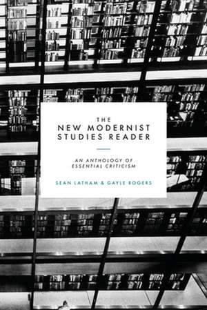 The New Modernist Studies Reader: An Anthology of Essential Criticism de Professor Sean Latham