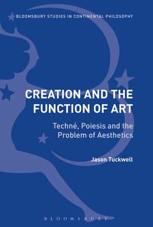 Creation and the Function of Art: Techné, Poiesis and the Problem of Aesthetics de Jason Tuckwell