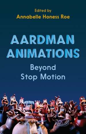 Aardman Animations: Beyond Stop-Motion de Annabelle Honess Roe