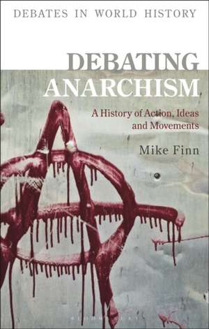 Debating Anarchism: A History of Action, Ideas and Movements de Mike Finn