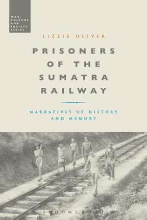 Prisoners of the Sumatra Railway: Narratives of History and Memory de Dr Lizzie Oliver