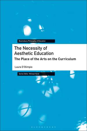 The Necessity of Aesthetic Education: The Place of the Arts on the Curriculum de Laura D’Olimpio