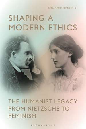 Shaping a Modern Ethics: The Humanist Legacy from Nietzsche to Feminism de Professor Benjamin Bennett