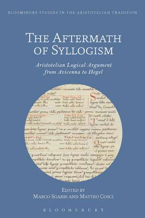 The Aftermath of Syllogism: Aristotelian Logical Argument from Avicenna to Hegel de Dr Marco Sgarbi