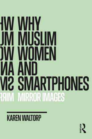 Why Muslim Women and Smartphones: Mirror Images de Karen Waltorp