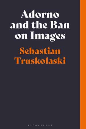 Adorno and the Ban on Images de Sebastian Truskolaski