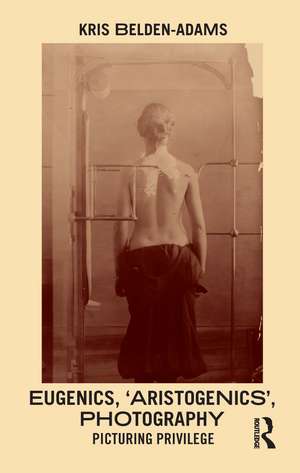 Eugenics, 'Aristogenics', Photography: Picturing Privilege de Kris Belden-Adams