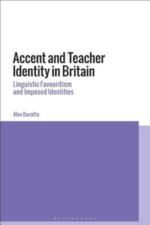 Accent and Teacher Identity in Britain: Linguistic Favouritism and Imposed Identities de Alex Baratta