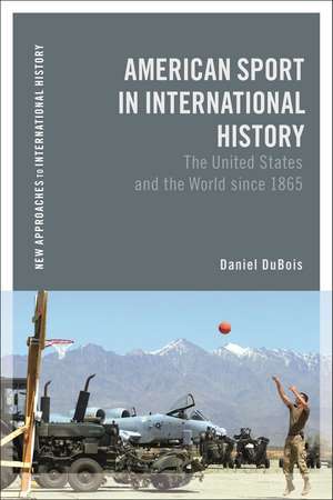 American Sport in International History: The United States and the World since 1865 de Daniel M. DuBois