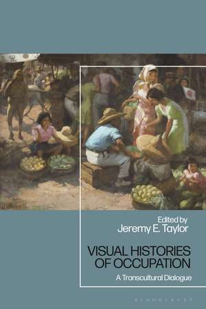 Visual Histories of Occupation: A Transcultural Dialogue de Jeremy E. Taylor