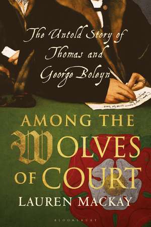 Among the Wolves of Court: The Untold Story of Thomas and George Boleyn de Lauren Mackay