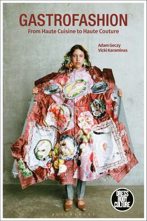 Gastrofashion from Haute Cuisine to Haute Couture: Fashion and Food de Adam Geczy