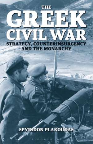 The Greek Civil War: Strategy, Counterinsurgency and the Monarchy de Spyridon Plakoudas