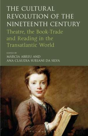 The Cultural Revolution of the Nineteenth Century: Theatre, the Book-Trade and Reading in the Transatlantic World de Márcia Abreu