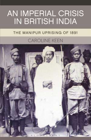 An Imperial Crisis in British India: The Manipur Uprising of 1891 de Caroline Keen