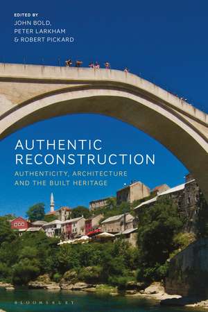 Authentic Reconstruction: Authenticity, Architecture and the Built Heritage de John Bold