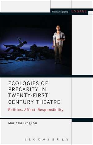 Ecologies of Precarity in Twenty-First Century Theatre: Politics, Affect, Responsibility de Dr Marissia Fragkou