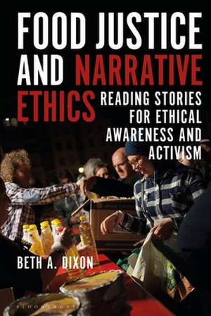 Food Justice and Narrative Ethics: Reading Stories for Ethical Awareness and Activism de Dr Beth A. Dixon