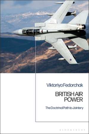 British Air Power: The Doctrinal Path to Jointery de Professor Viktoriya Fedorchak