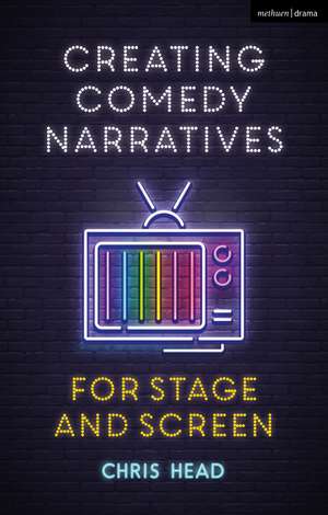 Creating Comedy Narratives for Stage and Screen de Chris Head