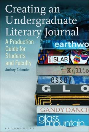 Creating an Undergraduate Literary Journal: A Production Guide for Students and Faculty de Dr Audrey Colombe